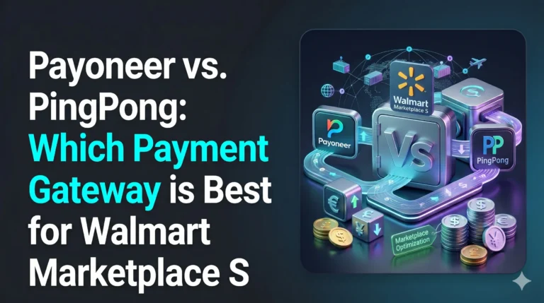 Payoneer vs. PingPong: Which Payment Gateway is Best for Walmart Marketplace Sellers?